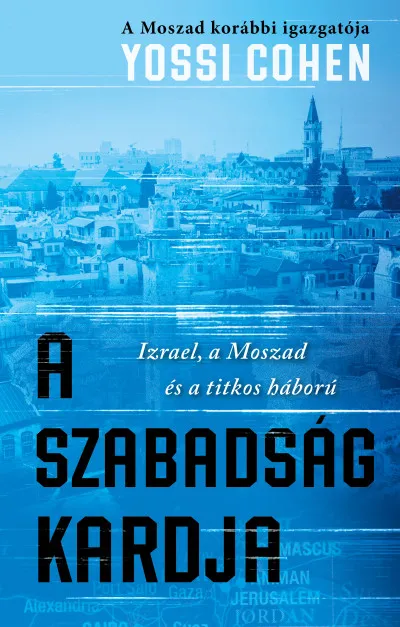 A szabadság kardja - A Moszad korábbi igazgatója - Izrael, a Moszad és a titkos háború Korlátozott ajánlat