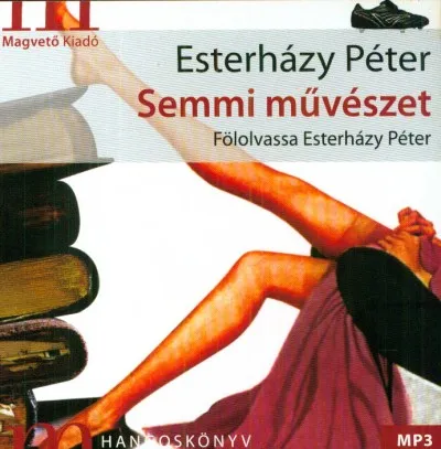 Semmi művészet - Hangoskönyv MP3 - Fölolvassa Esterházy Péter Legnépszerűbb