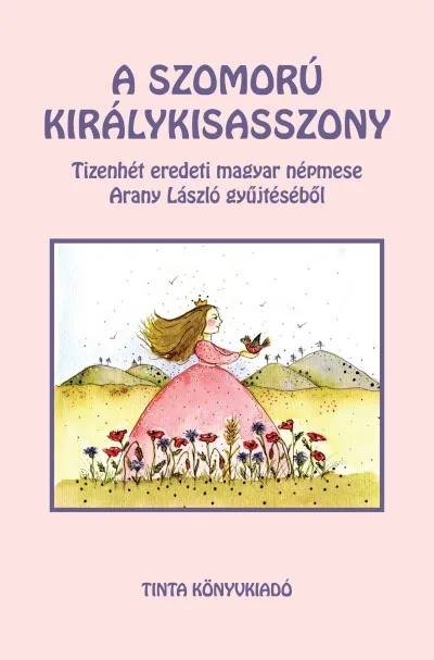 Ne maradj le A szomorú királykisasszony - Tizenhét eredeti magyar népmese Arany László gyűjtéséből