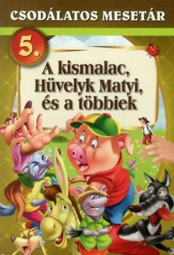 A kis malac, Hüvelyk Matyi, és a többiek- Csodálatos mesetár 5. Alacsony ár