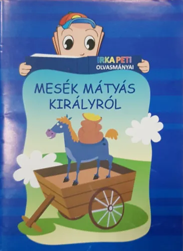 Kihagyhatatlan ajánlat Irka Peti olvasmányai - Mesék Mátyás Királyról