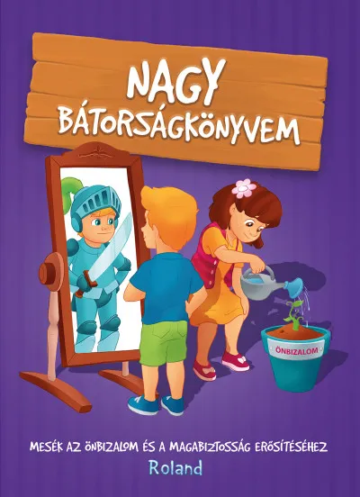 Legkelendőbb Nagy bátorságkönyvem - Mesék az önbizalom és a magabiztosság erősítéséhez