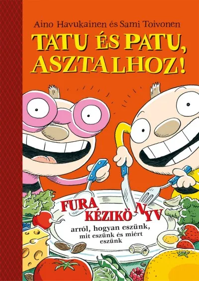 Nézd meg most Tatu és Patu, asztalhoz! - Fura kézikönyv arról, hogyan eszünk, mit eszünk és miért eszünk