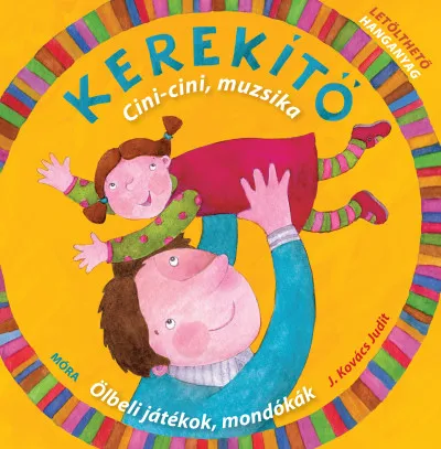 Kerekítő - Cini-cini muzsika - Ölbeli játékok, mondókák letölthető hanganyaggal Alacsony ár