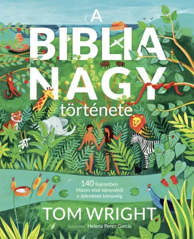 A Biblia nagy története - 140 fejezetben Mózes első könyvétől a Jelenések könyvéig Ne maradj le