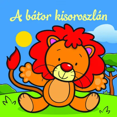 A bátor kisoroszlán - Állati kalandok - Szivacskönyv Legjobb ár