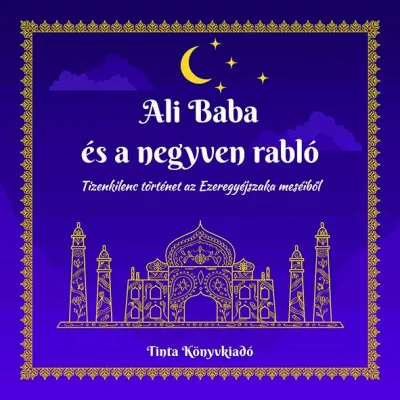 Ali Baba és a negyven rabló - Tizenkilenc történet az Ezeregyéjszaka meséiből Szuper ajánlat