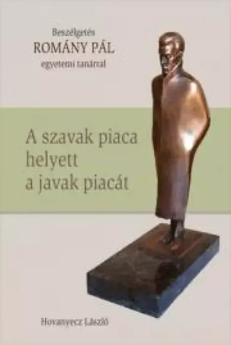 ROMÁNY PÁL – A szavak piaca helyett a javak piacát - E-könyv Exkluzív ajánlat