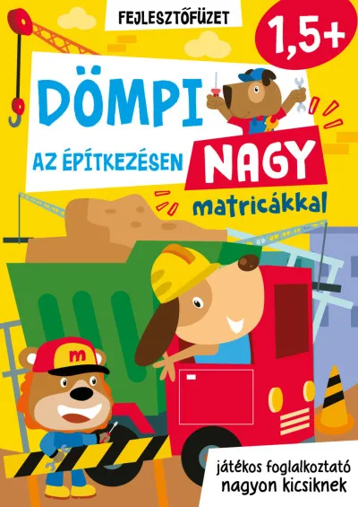 Dömpi az építkezésen - nagy matricákkal - 1,5 éves kortól - játékos foglalkoztató nagyon kicsiknek Olcsó