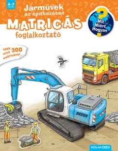 Csak ma Járművek az építkezésen - Mit? Miért? Hogyan? Matricás foglalkoztató