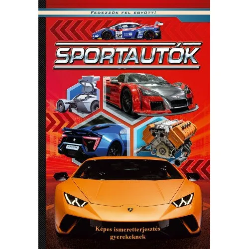 Sportautók - Képes ismeretterjesztés gyerekeknek - Fedezzük fel együtt! Rendeld meg most