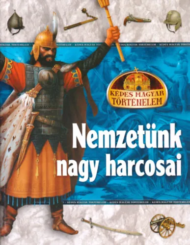 Ne maradj le Nemzetünk nagy harcosai (Képes magyar történelem)