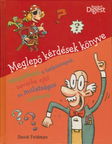Meglepő kérdések könyve MEGOLDÁSOK A HÉTKÖZNAPOK ZAVARBA EJTŐ ÉS MULATSÁGOS REJTÉLYEIRE Kihagyhatatlan ajánlat