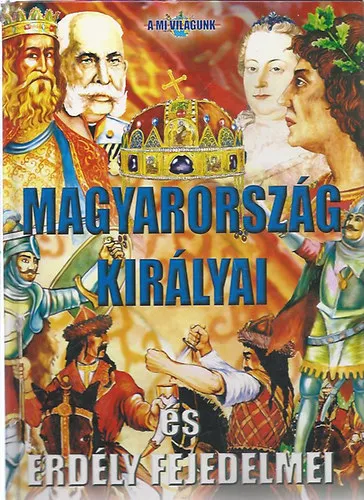 Magyarország királyai és Erdély fejedelmei (A mi világunk) Szuper ajánlat