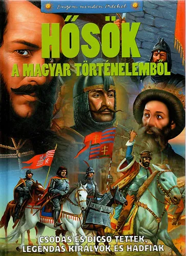 Hősök a magyar történelemből - Csodás és dicső tettek, legendás királyok és hadfiak Korlátozott ajánlat