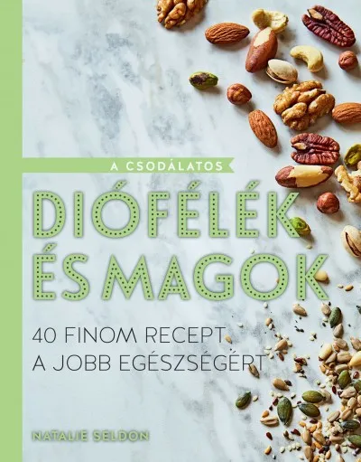 Csak ma A csodálatos diófélék és magok - 40 finom recept a jobb egészségért