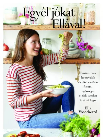 Biztonságos vásárlás Egyél jókat Ellával! - Fantasztikus hozzávalók és elképesztően finom, egészséges ételek, amiket imádni fogsz