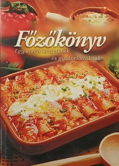Főzőkönyv - Egy könyv kezdőknek és gyakorlottaknak Rendeld meg most