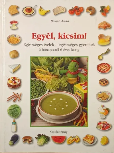 Egyél, kicsim! - Egészséges ételek - egészséges gyerekek (6 hónapostól 6 éves korig) Legkelendőbb