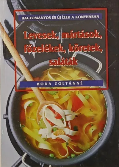 Levesek, mártások, főzelékek, köretek, saláták - Hagyományos és új ízek a konyhában Biztonságos vásárlás