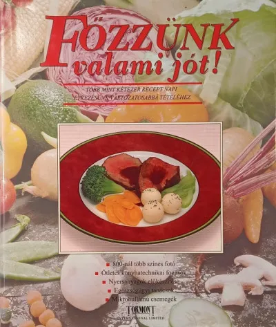 Újdonság Főzzünk valami jót! - Több mint kétezer recept napi étkezésünk változatosabbá tételéhez