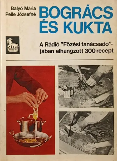 Ne maradj le Bogrács és kukta - A Rádió "Főzési tanácsadó"- jában elhangzott 300 recept