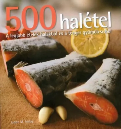500 halétel - A legjobb ételek halakból és a tenger gyümölcseiből Újdonság