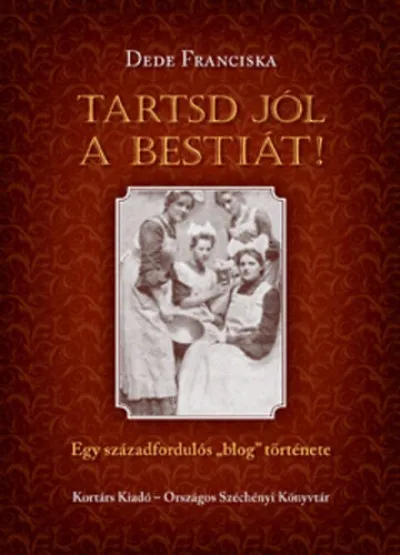 Tartsd jól a bestiát! - Emma asszony (Ignotus) receptpályázata és A Hét szakácskönyve - Egy századfordulós ""blog"" története Legjobb ár