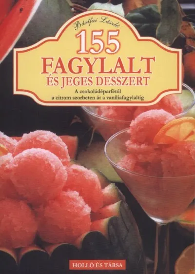 Korlátozott ajánlat 155 fagylalt és jeges desszert - A csokoládéparfétól a citrom szorbeten át a vaníliafagylaltig