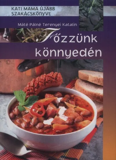 Főzzünk könnyedén - Kati mama újabb szakácskönyve Gyors szállítás