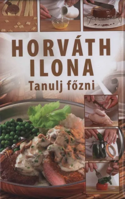 Rendeld meg most Tanulj főzni - Horváth Ilona