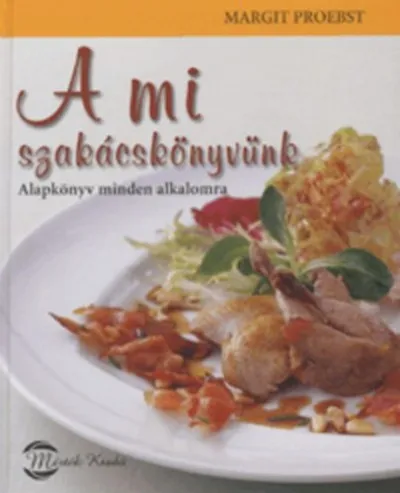 A mi szakácskönyvünk - Alapkönyv minden alkalomra - ALAPKÖNYV MINDEN ALKALOMRA Biztonságos vásárlás