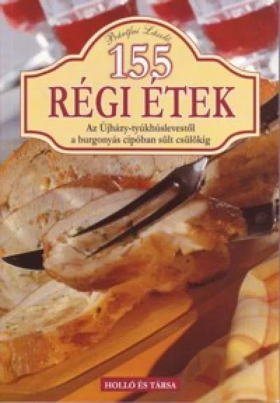 Azonnali szállítás 155 régi étek - Az Újházy-tyúkhúslevestől a burgonyás cipóban sült csülökig