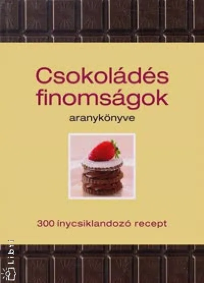 Csokoládés finomságok aranykönyve - 300 ínycsiklandozó recept Újdonság