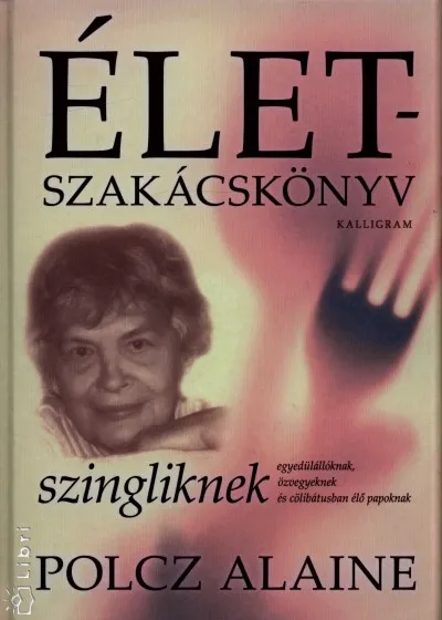 Életszakácskönyv szingliknek - Egyedülállóknak, özvegyeknek és cölibátusban élő papoknak Azonnal elérhető