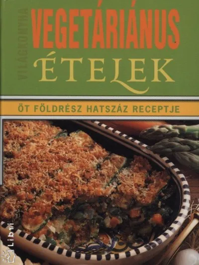 Vegetáriánus ételek - Öt földrész hatszáz receptje Azonnali szállítás