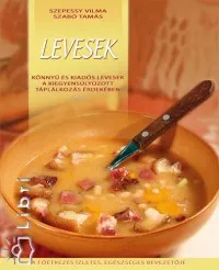 Levesek - Könnyű és kiadós levesek a kiegyensúlyozott táplálkozás érdekében Azonnal elérhető