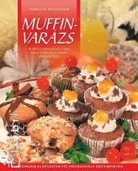 Muffinvarázs - A megunhatatlan muffinok újabb variációi Azonnal elérhető