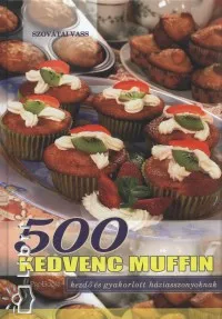 500 kedvenc muffin - Kezdő és gyakorlott háziasszonyoknak Ne maradj le