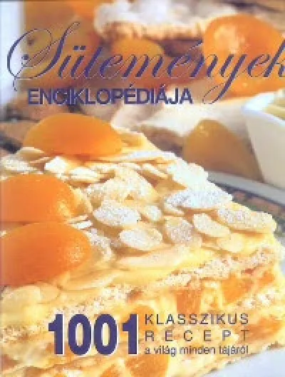Sütemények enciklopédiája - 1001 klasszikus recept a világ minden tájáról Azonnali szállítás