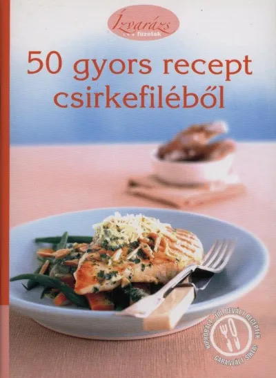 Gyors kiszállítás 50 gyors recept csirkefiléből - ÍZVARÁZS FÜZETEK