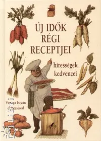 Új idők régi receptjei - Hírességek kedvencei - Váncsa István előszavával Olcsóbb