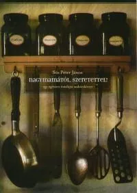 Csak ma Nagymamától, szeretettel! - - egy egészen másféle szakácskönyv -