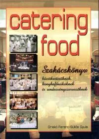 Catering food - Szakácskönyv közétkeztetőknek, konyhafőnököknek és rendezvényszervezőknek Csak ma
