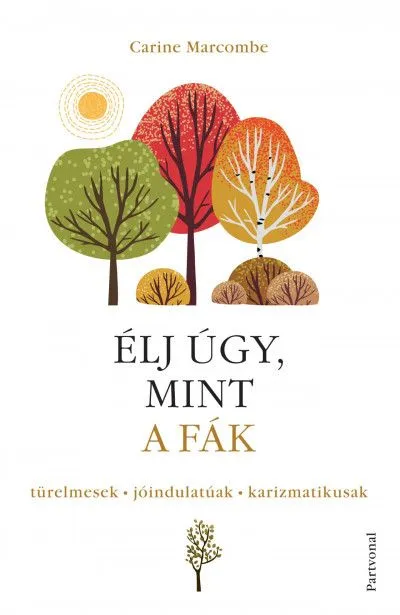 Élj úgy, mint a fák! - Türelmesek, jóindulatúak, karizmatikusak Rendeld meg most