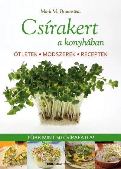 Csírakert a konyhában - Ötletek, módszerek, receptek - Több mint 50 csírafajta! Újdonság