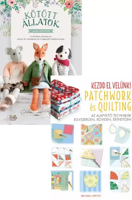 Csak ma Kezdd el velünk! - Patchwork és Quilting - Az alapvető technikák egyszerűen, röviden, érthetően + Kötött állatok - 13 bűbájos állatfigura, plusz 35 ruhadarab és kiegészítő kötésmintája