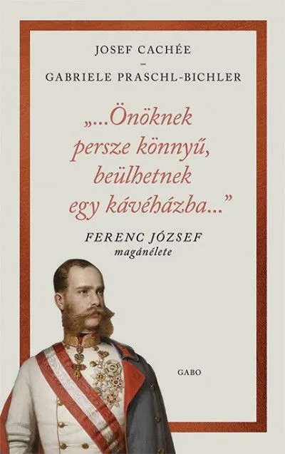 Gyors szállítás "...Önöknek persze könnyű, beülhetnek egy kávéházba..." - Ferenc József magánélete