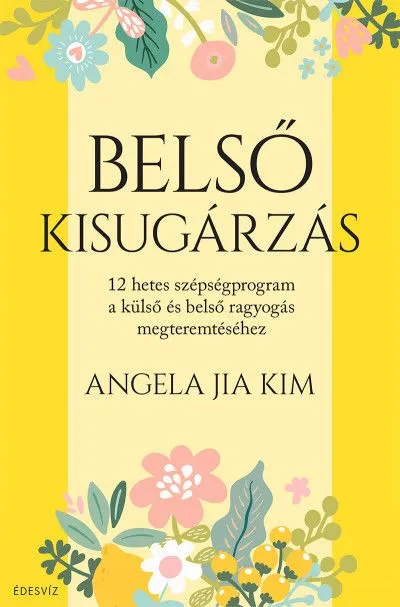 Belső kisugárzás - 12 hetes szépségprogram a külső és belső ragyogás megteremtéséhez Expressz kézbesítés