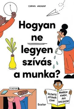 Újdonság Hogyan ne legyen szívás a munka? - Őszinte jótanácsok mindenkinek, aki dolgozik